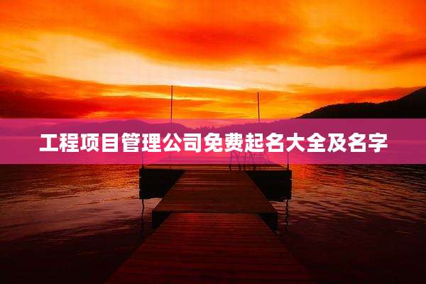 工程项目管理公司免费起名大全及名字