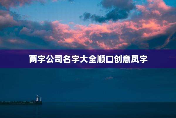 两字公司名字大全顺口创意凤字