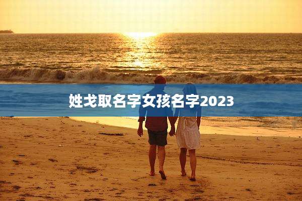 姓戈取名字女孩名字2023