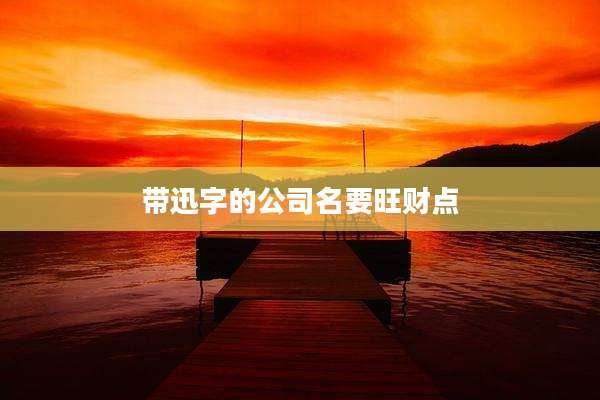 带迅字的公司名要旺财点