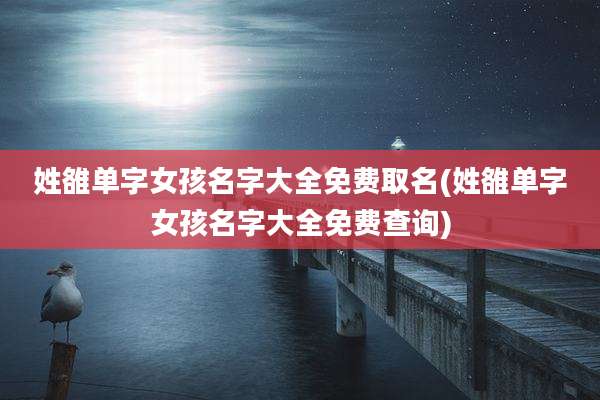 姓雒单字女孩名字大全免费取名(姓雒单字女孩名字大全免费查询)