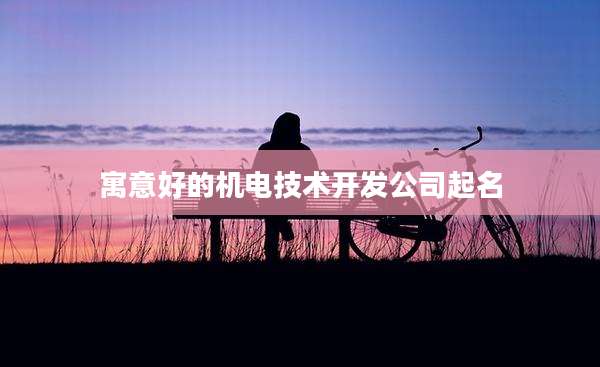 寓意好的机电技术开发公司起名