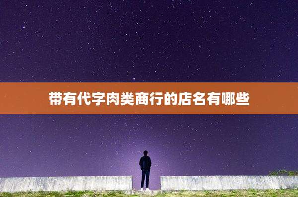 带有代字肉类商行的店名有哪些