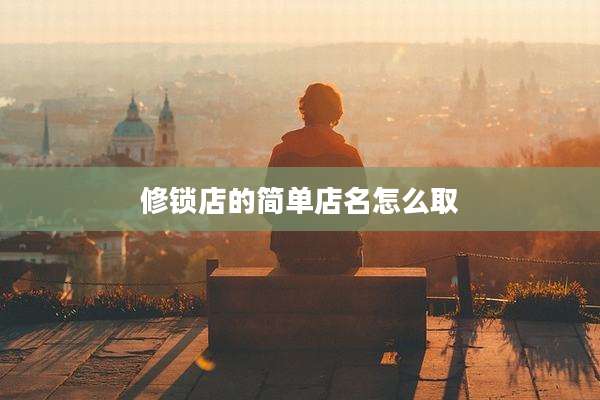 修锁店的简单店名怎么取