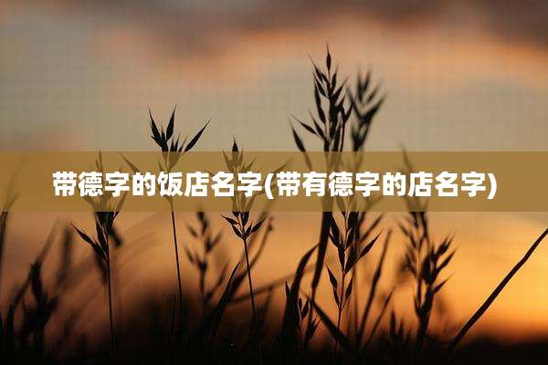 带德字的饭店名字(带有德字的店名字)
