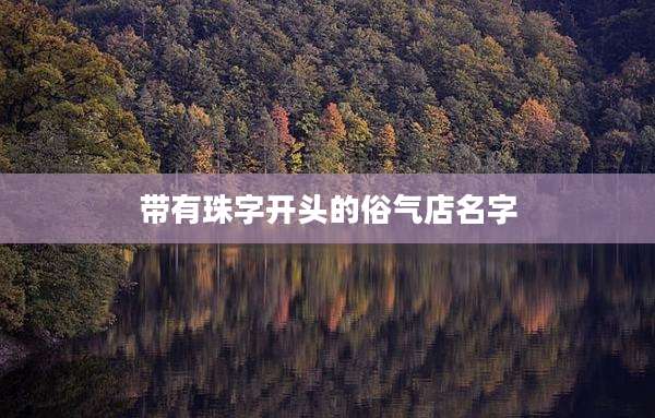 带有珠字开头的俗气店名字