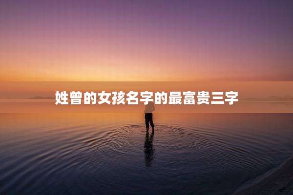 姓曾的女孩名字的最富贵三字