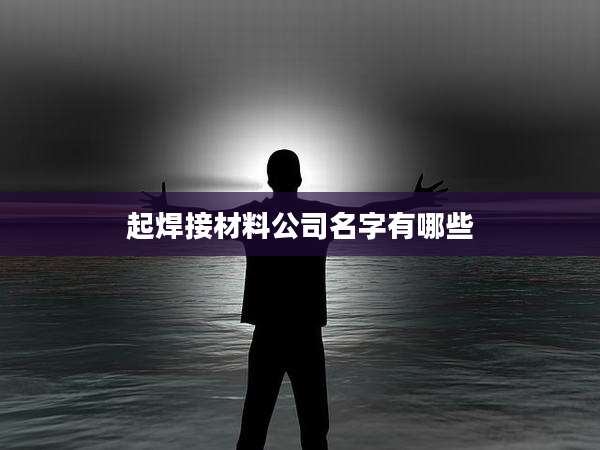 起焊接材料公司名字有哪些