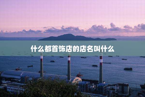 什么都首饰店的店名叫什么