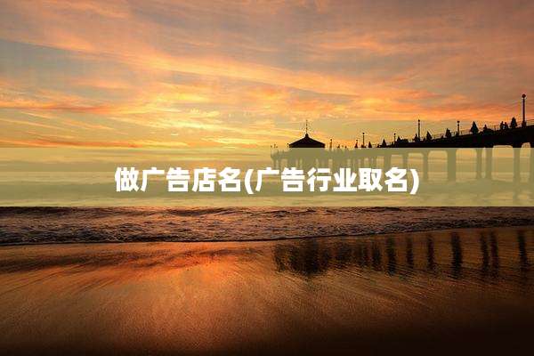 做广告店名(广告行业取名)