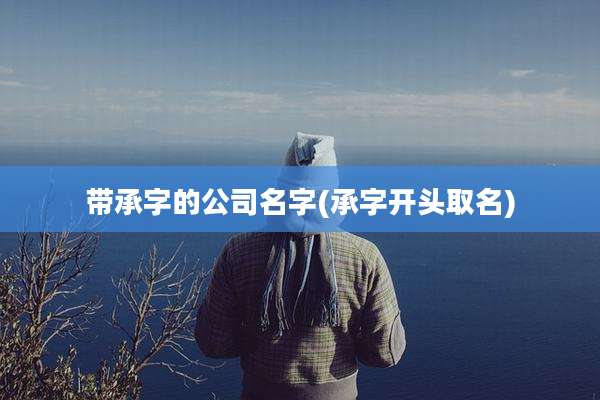 带承字的公司名字(承字开头取名)