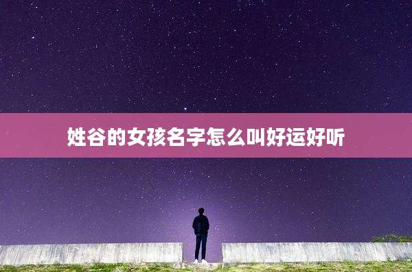 姓谷的女孩名字怎么叫好运好听