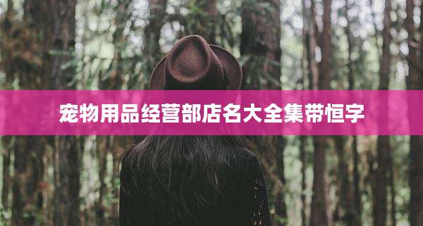 宠物用品经营部店名大全集带恒字
