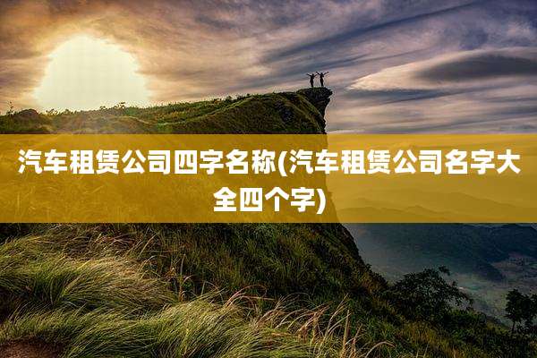 汽车租赁公司四字名称(汽车租赁公司名字大全四个字)