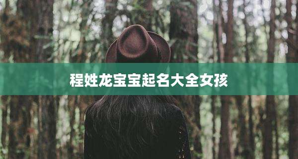 程姓龙宝宝起名大全女孩