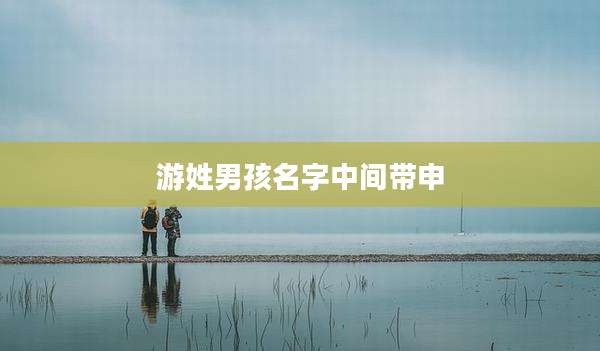 游姓男孩名字中间带申