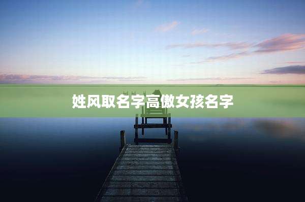 姓风取名字高傲女孩名字
