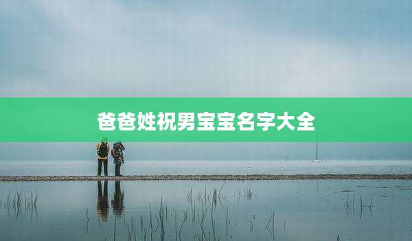 爸爸姓祝男宝宝名字大全