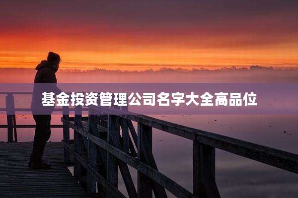 基金投资管理公司名字大全高品位
