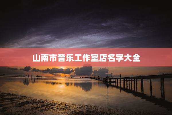 山南市音乐工作室店名字大全