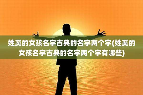 姓奚的女孩名字古典的名字两个字(姓奚的女孩名字古典的名字两个字有哪些)