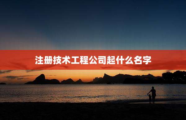 注册技术工程公司起什么名字