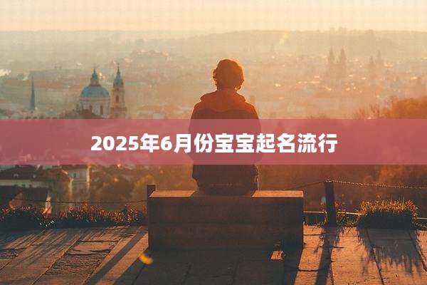 2025年6月份宝宝起名流行