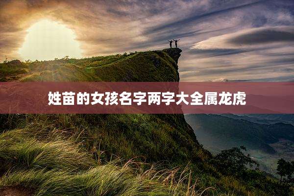 姓苗的女孩名字两字大全属龙虎