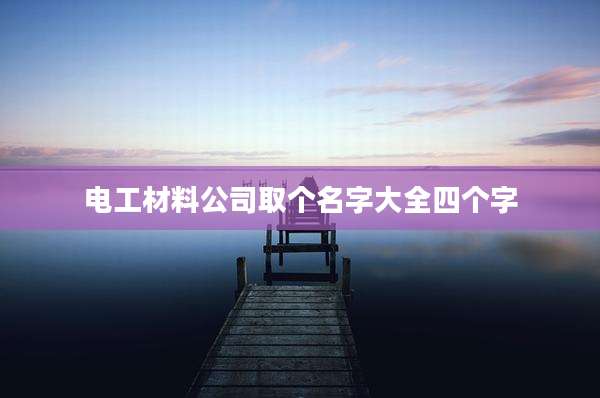 电工材料公司取个名字大全四个字