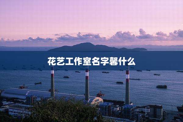 花艺工作室名字馨什么