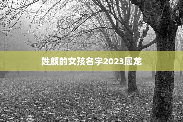姓颜的女孩名字2023属龙