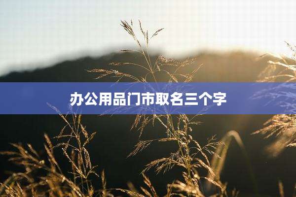 办公用品门市取名三个字