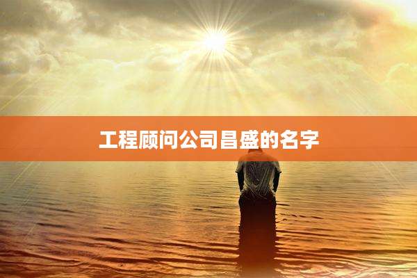 工程顾问公司昌盛的名字