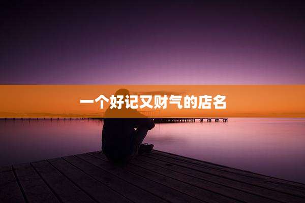 一个好记又财气的店名