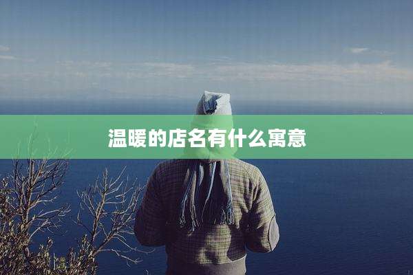 温暖的店名有什么寓意