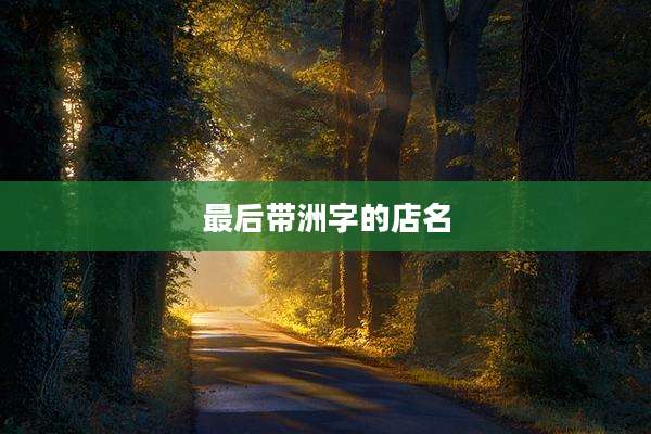 最后带洲字的店名