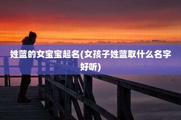 姓蓝的女宝宝起名(女孩子姓蓝取什么名字好听)