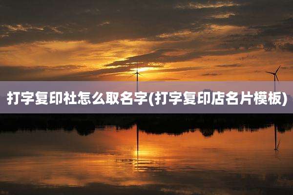 打字复印社怎么取名字(打字复印店名片模板)