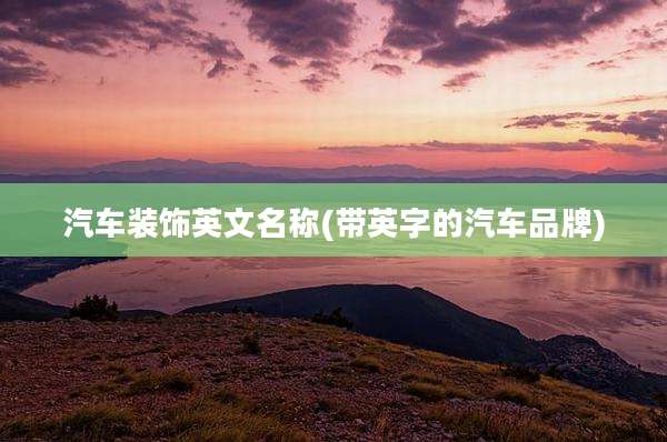 汽车装饰英文名称(带英字的汽车品牌)