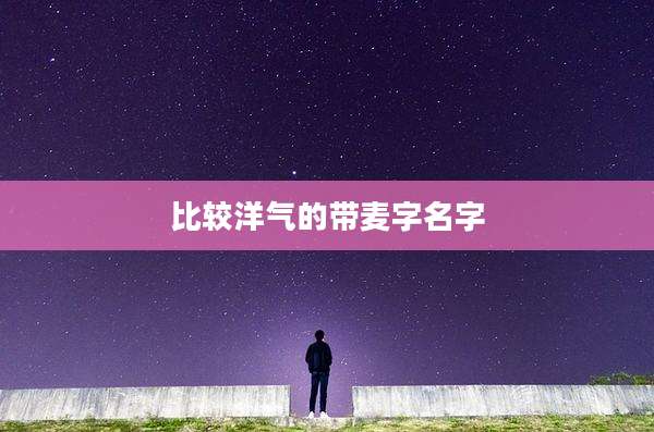 比较洋气的带麦字名字