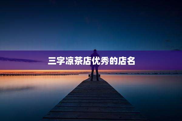三字凉茶店优秀的店名