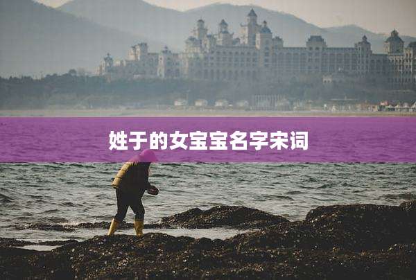 姓于的女宝宝名字宋词