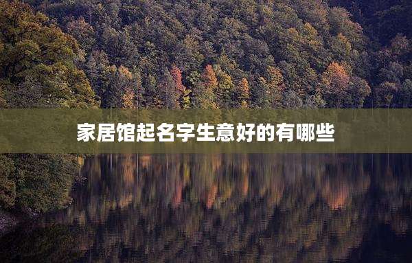 家居馆起名字生意好的有哪些