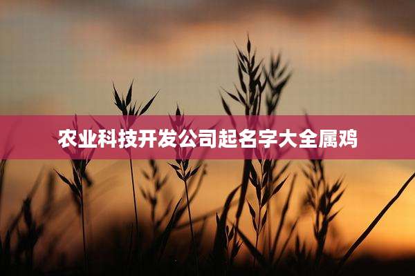 农业科技开发公司起名字大全属鸡
