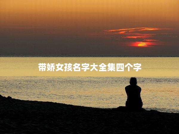 带娇女孩名字大全集四个字