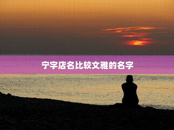 宁字店名比较文雅的名字