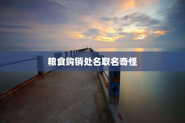 粮食购销处名取名奇怪