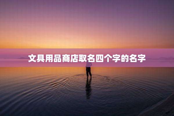 文具用品商店取名四个字的名字