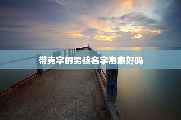 带克字的男孩名字寓意好吗