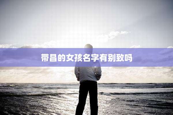 带昌的女孩名字有别致吗